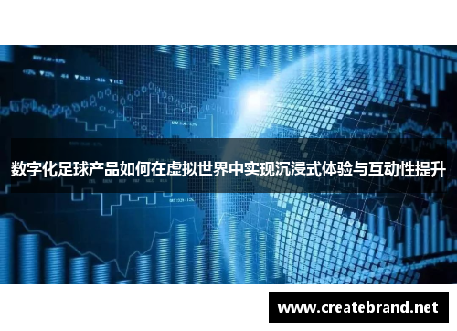 数字化足球产品如何在虚拟世界中实现沉浸式体验与互动性提升